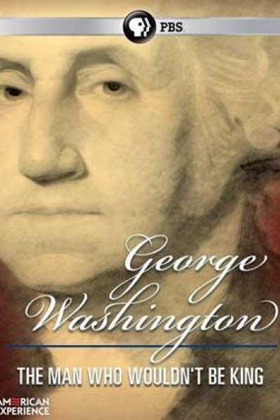 Cubierta de George Washington: The Man Who Wouldn\'t Be King (American Experience)