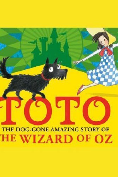 Cubierta de Toto: The Dog-Gone Amazing Story of the Wizard of Oz